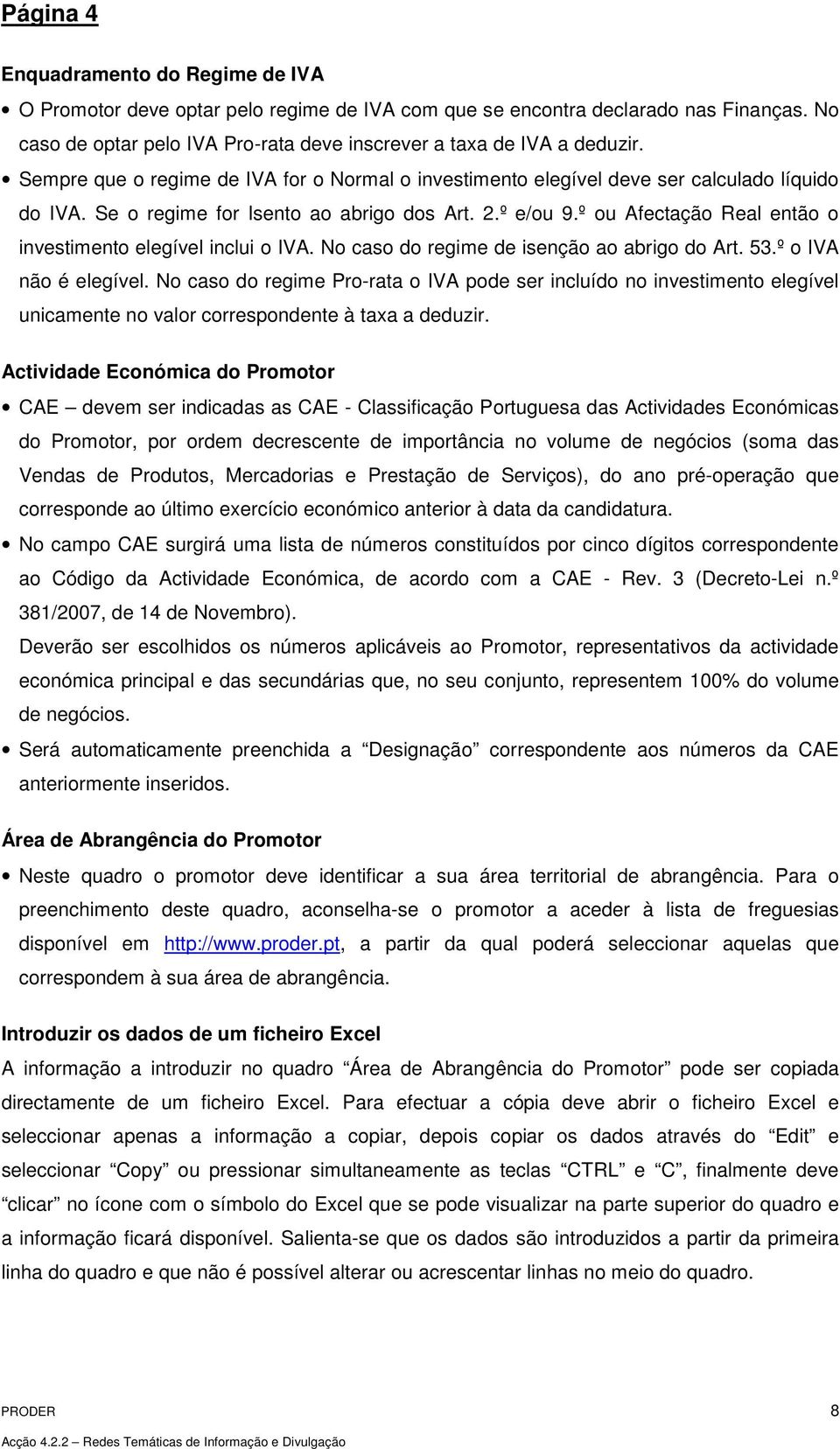 º ou Afectação Real então o investimento elegível inclui o IVA. No caso do regime de isenção ao abrigo do Art. 53.º o IVA não é elegível.