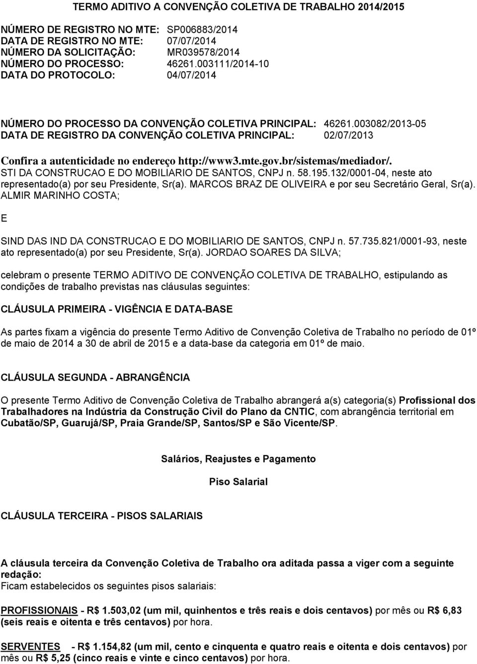 003082/2013-05 DATA DE REGISTRO DA CONVENÇÃO COLETIVA PRINCIPAL: 02/07/2013 Confira a autenticidade no endereço http://www3.mte.gov.br/sistemas/mediador/.