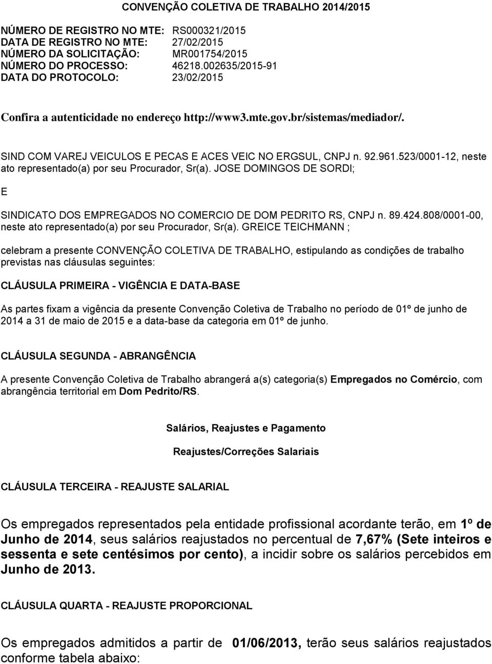 523/0001-12, neste ato representado(a) por seu Procurador, Sr(a). JOSE DOMINGOS DE SORDI; E SINDICATO DOS EMPREGADOS NO COMERCIO DE DOM PEDRITO RS, CNPJ n. 89.424.