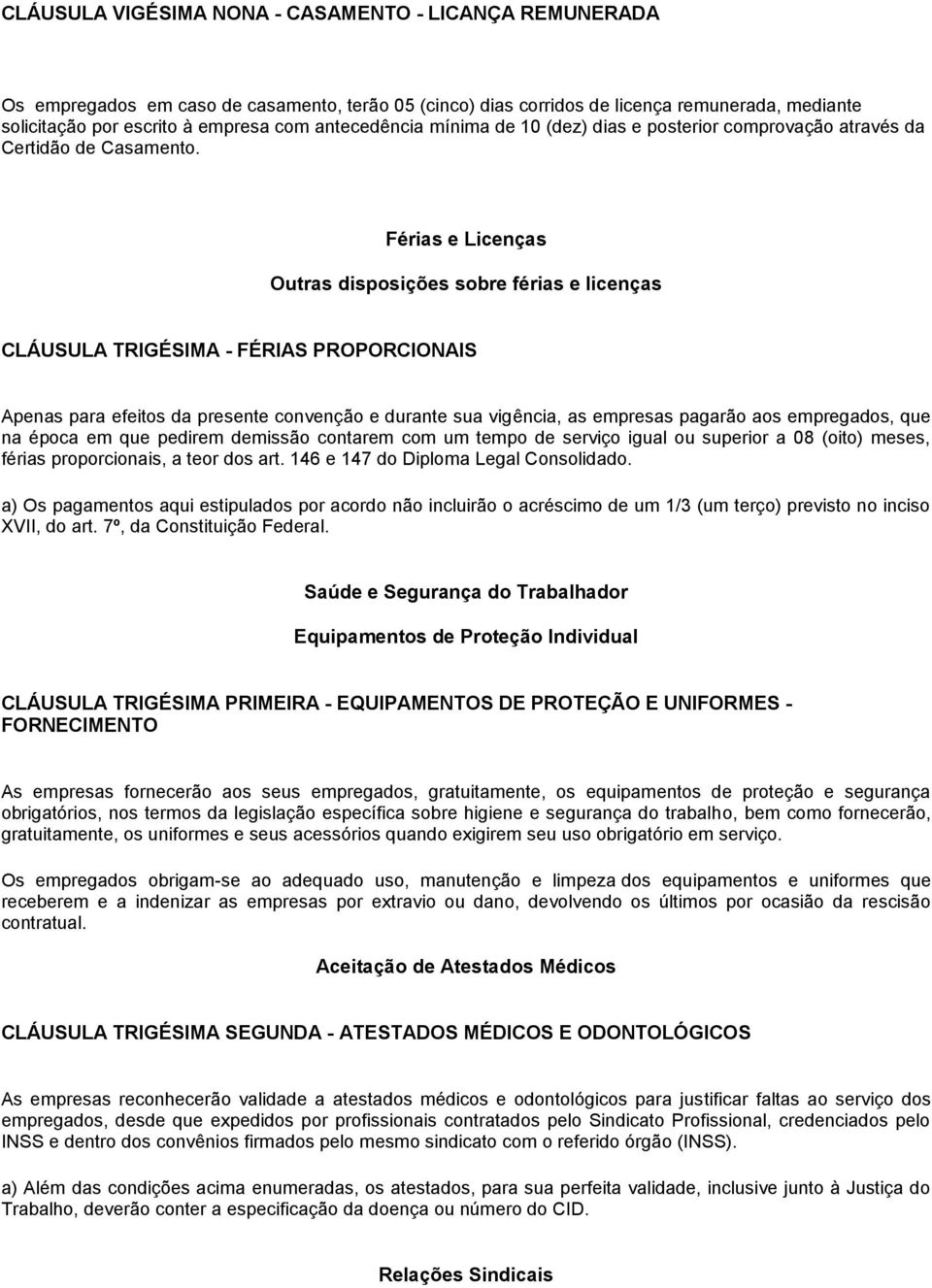 Férias e Licenças Outras disposições sobre férias e licenças CLÁUSULA TRIGÉSIMA - FÉRIAS PROPORCIONAIS Apenas para efeitos da presente convenção e durante sua vigência, as empresas pagarão aos