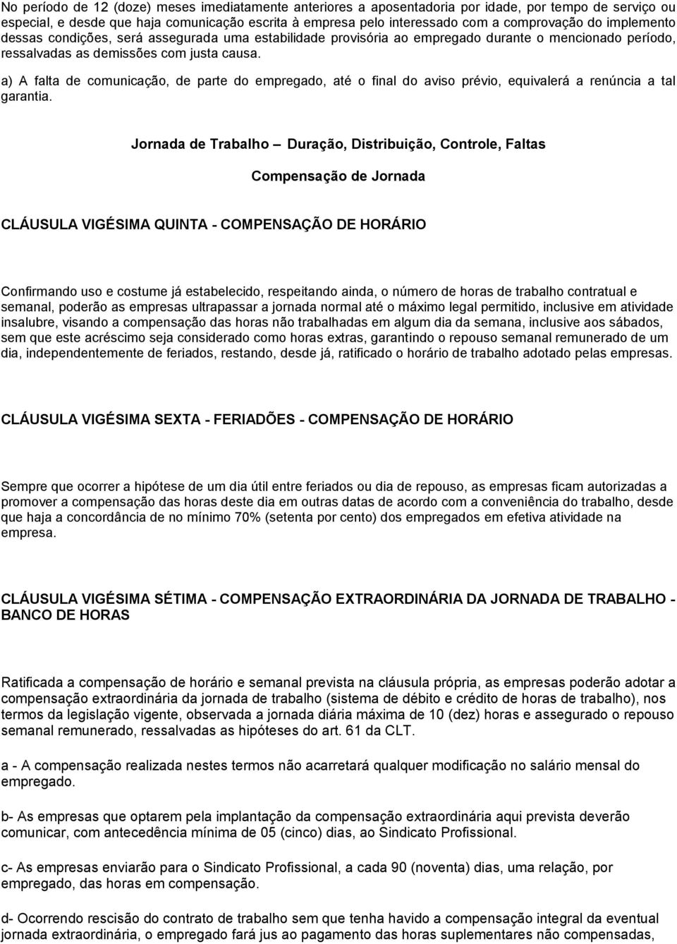 a) A falta de comunicação, de parte do empregado, até o final do aviso prévio, equivalerá a renúncia a tal garantia.