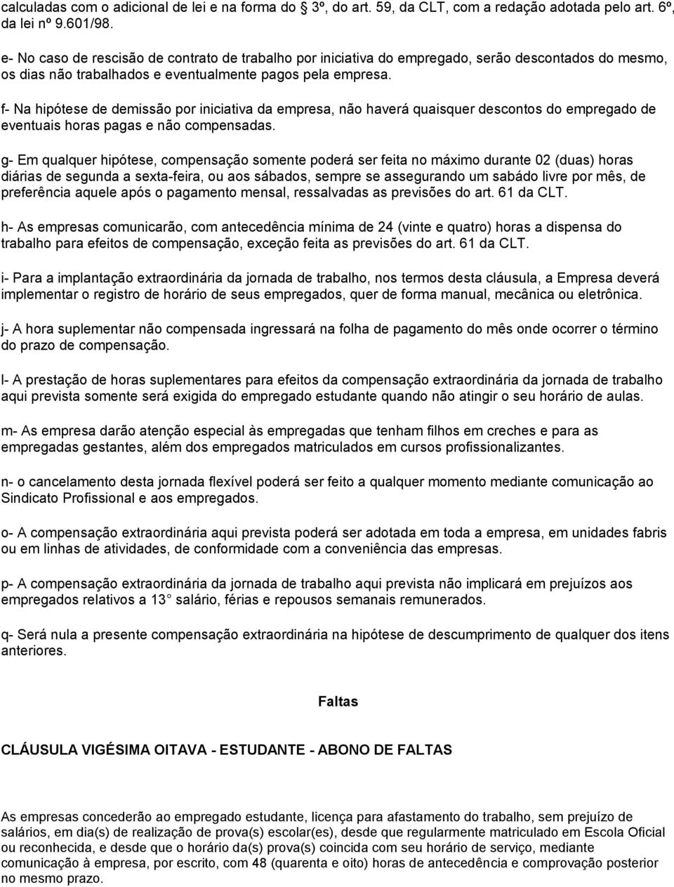 f- Na hipótese de demissão por iniciativa da empresa, não haverá quaisquer descontos do empregado de eventuais horas pagas e não compensadas.