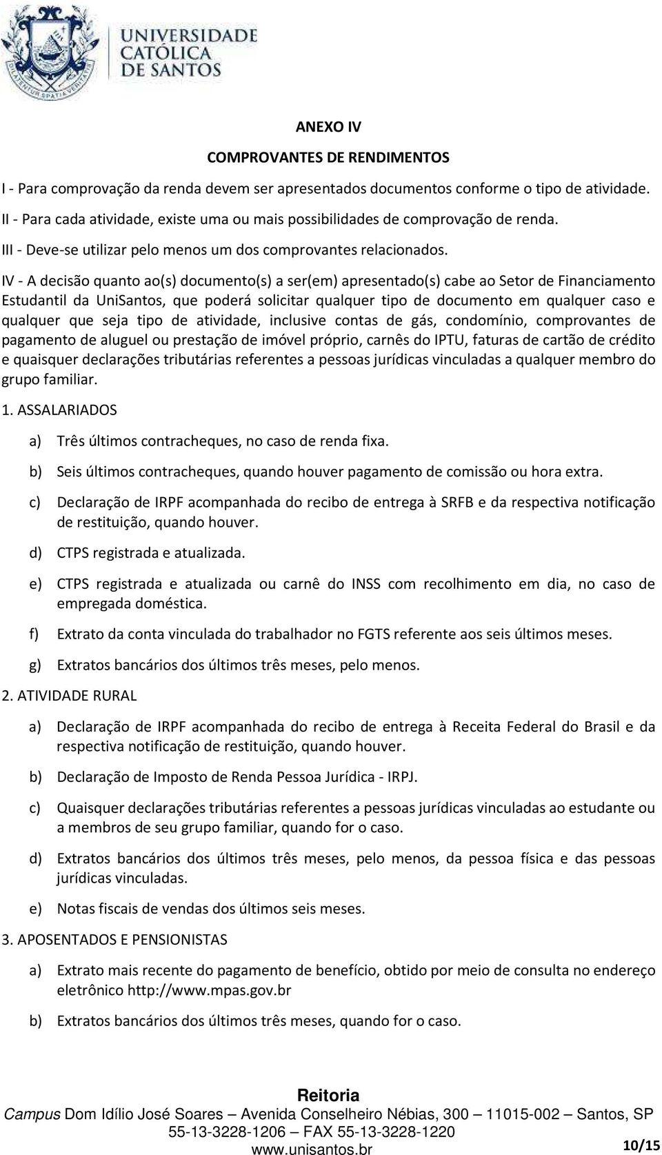 IV - A decisão quanto ao(s) documento(s) a ser(em) apresentado(s) cabe ao Setor de Financiamento Estudantil da UniSantos, que poderá solicitar qualquer tipo de documento em qualquer caso e qualquer