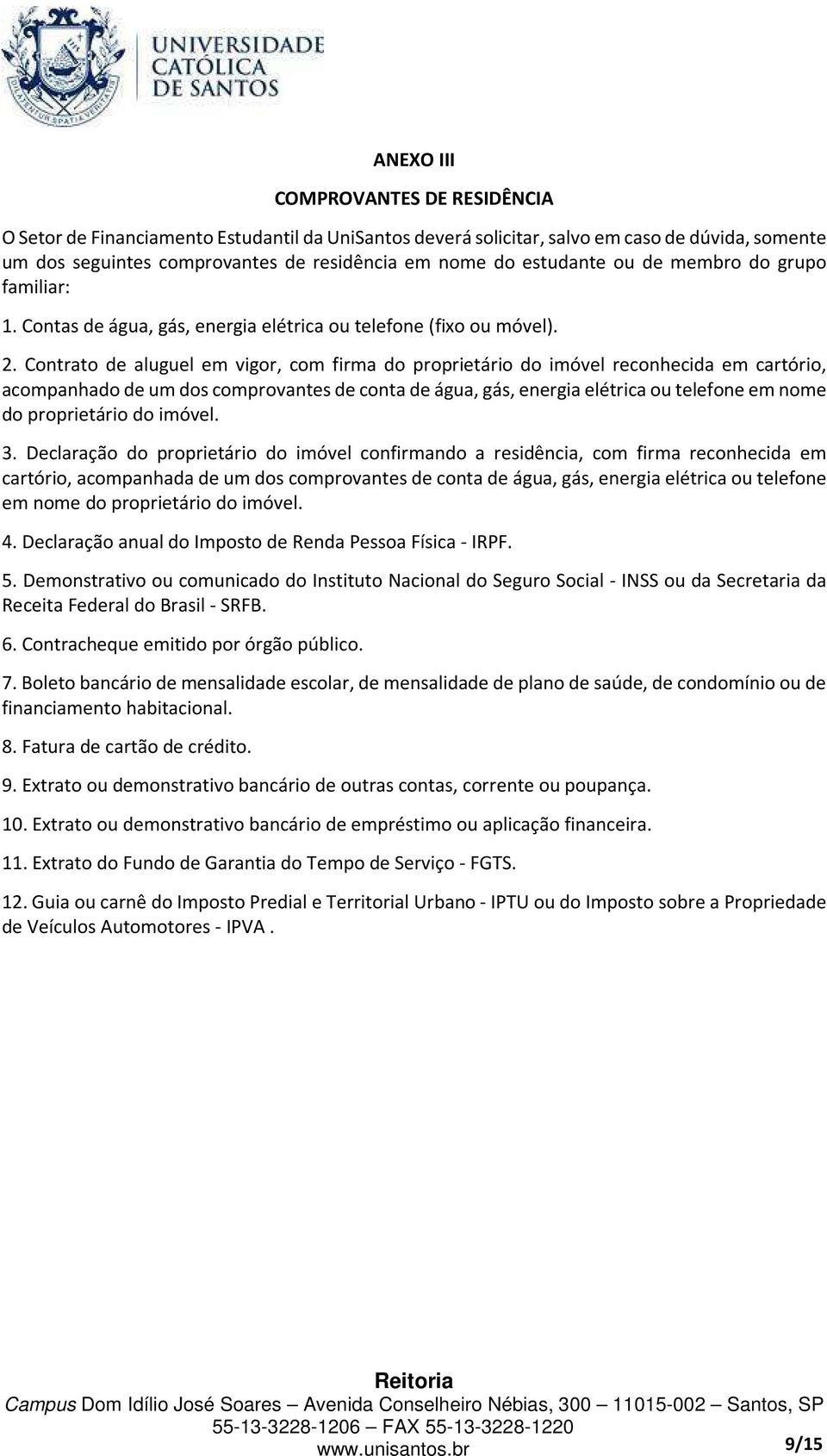 Contrato de aluguel em vigor, com firma do proprietário do imóvel reconhecida em cartório, acompanhado de um dos comprovantes de conta de água, gás, energia elétrica ou telefone em nome do