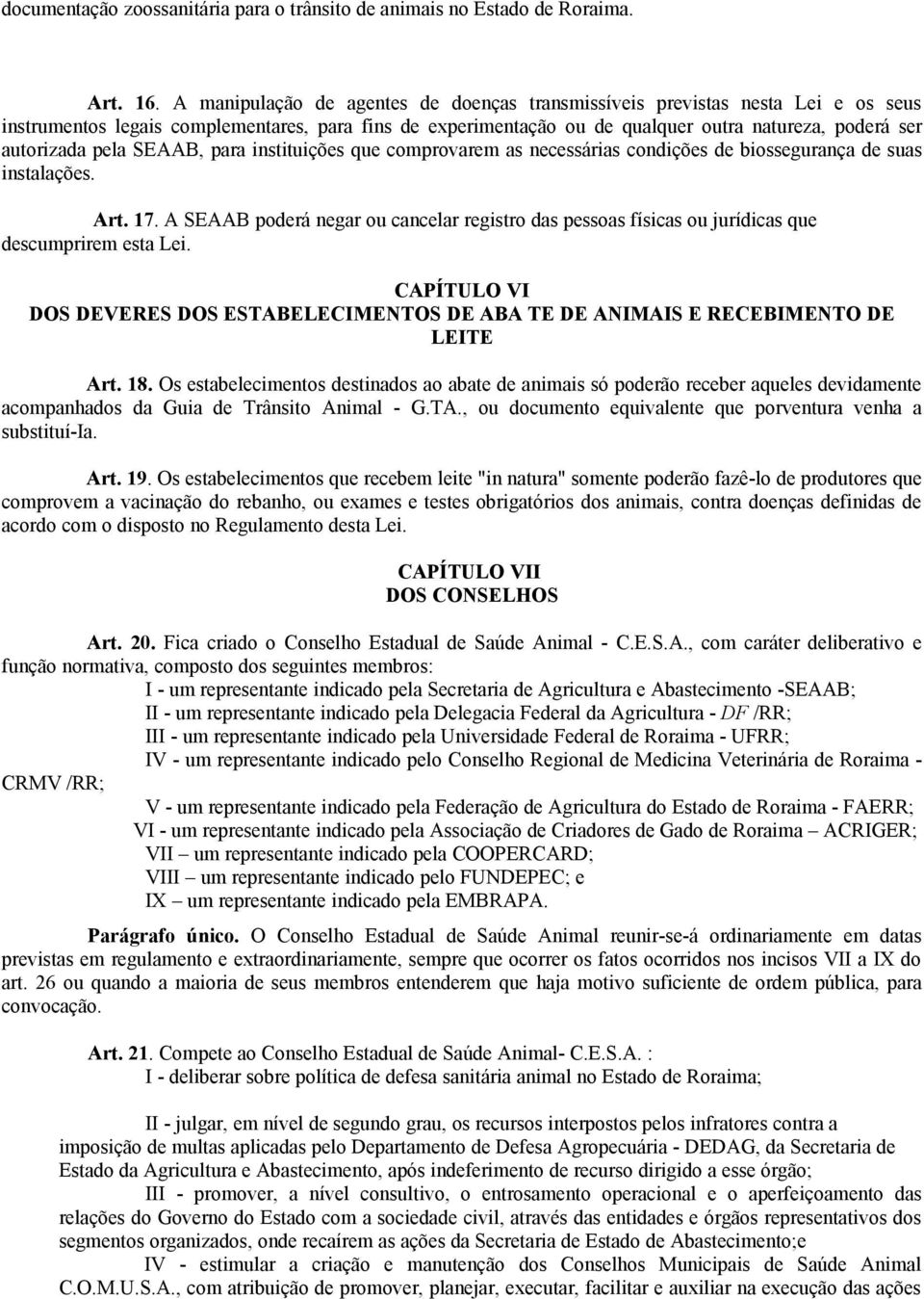 pela SEAAB, para instituições que comprovarem as necessárias condições de biossegurança de suas instalações. Art. 17.