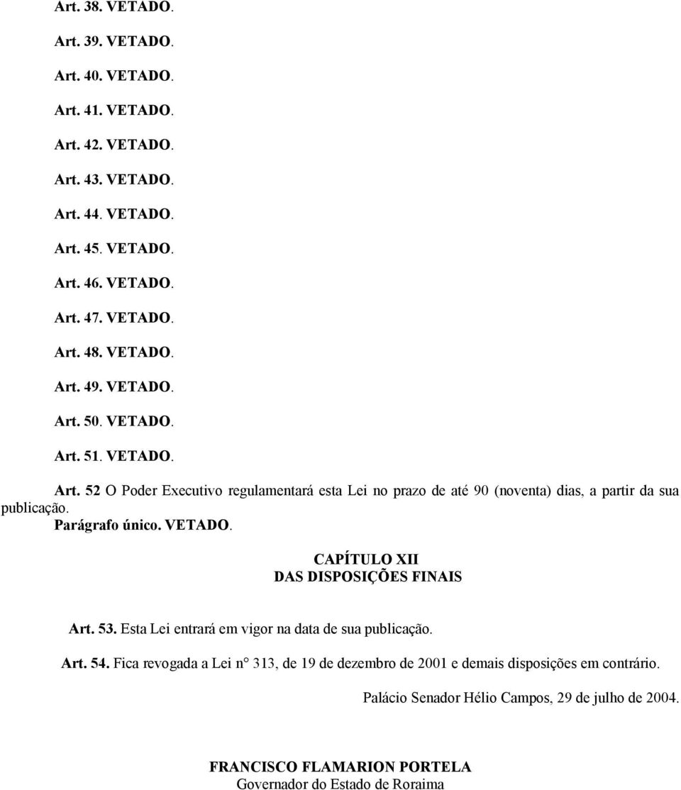 Parágrafo único. VETADO. CAPÍTULO XII DAS DISPOSIÇÕES FINAIS Art. 53. Esta Lei entrará em vigor na data de sua publicação. Art. 54.