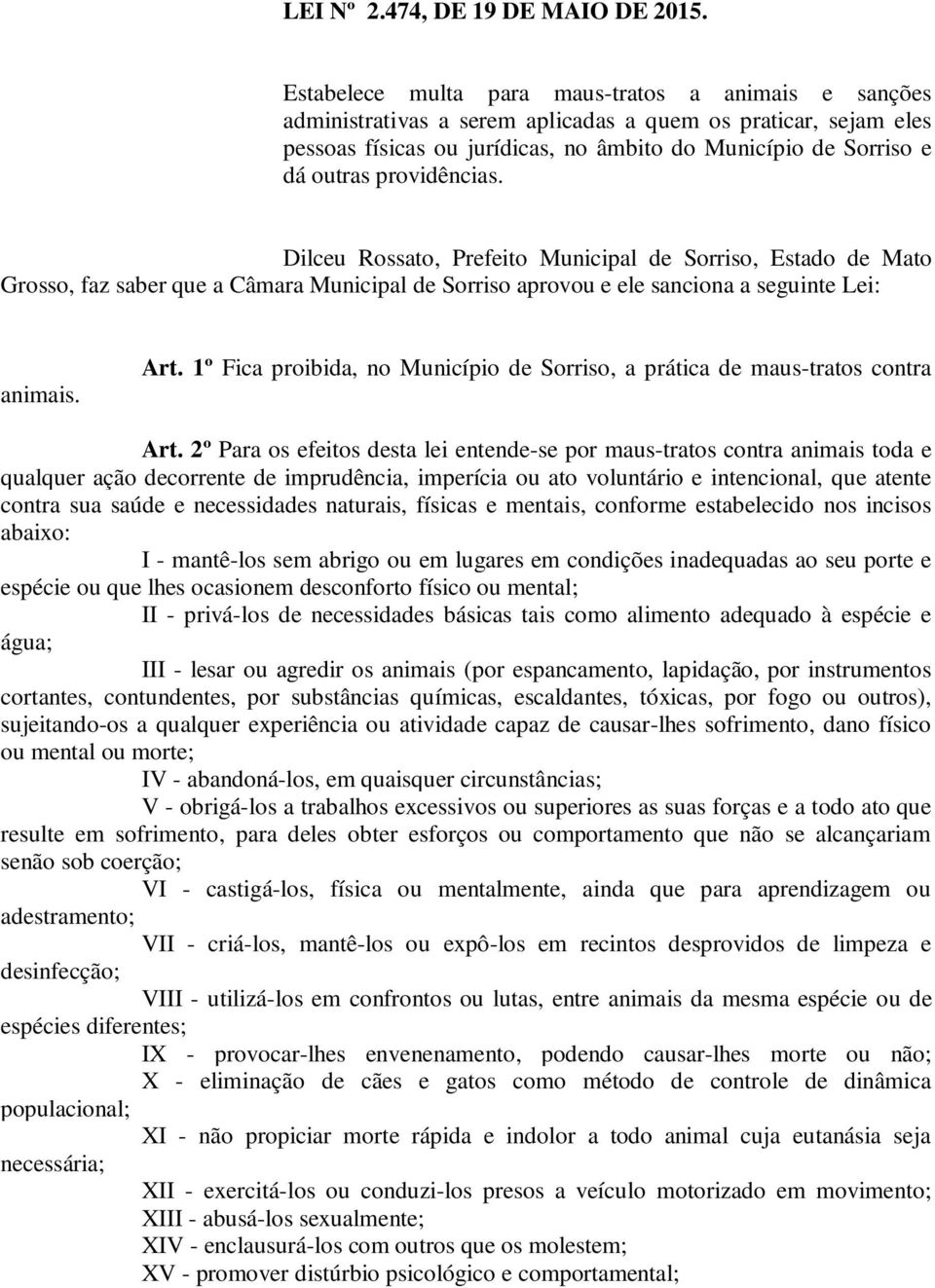 providências. Dilceu Rossato, Prefeito Municipal de Sorriso, Estado de Mato Grosso, faz saber que a Câmara Municipal de Sorriso aprovou e ele sanciona a seguinte Lei: animais. Art.