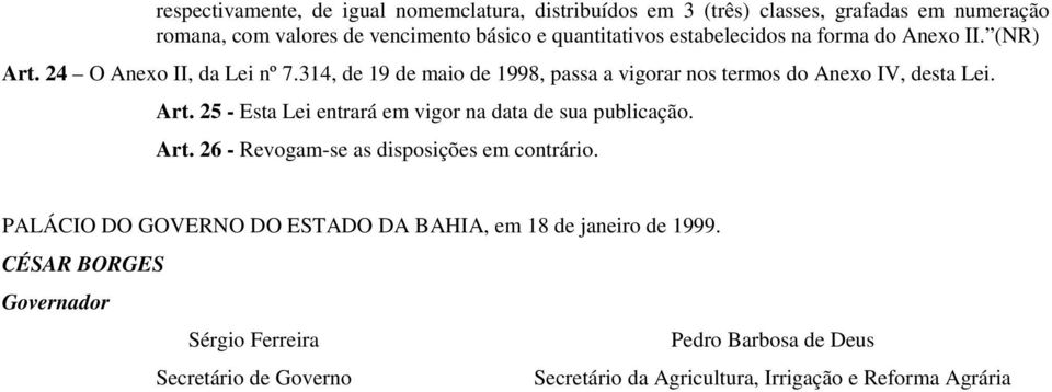 Art. 26 - Revogam-se as disposições em contrário. PALÁCIO DO GOVERNO DO ESTADO DA BAHIA, em 18 de janeiro de 1999.