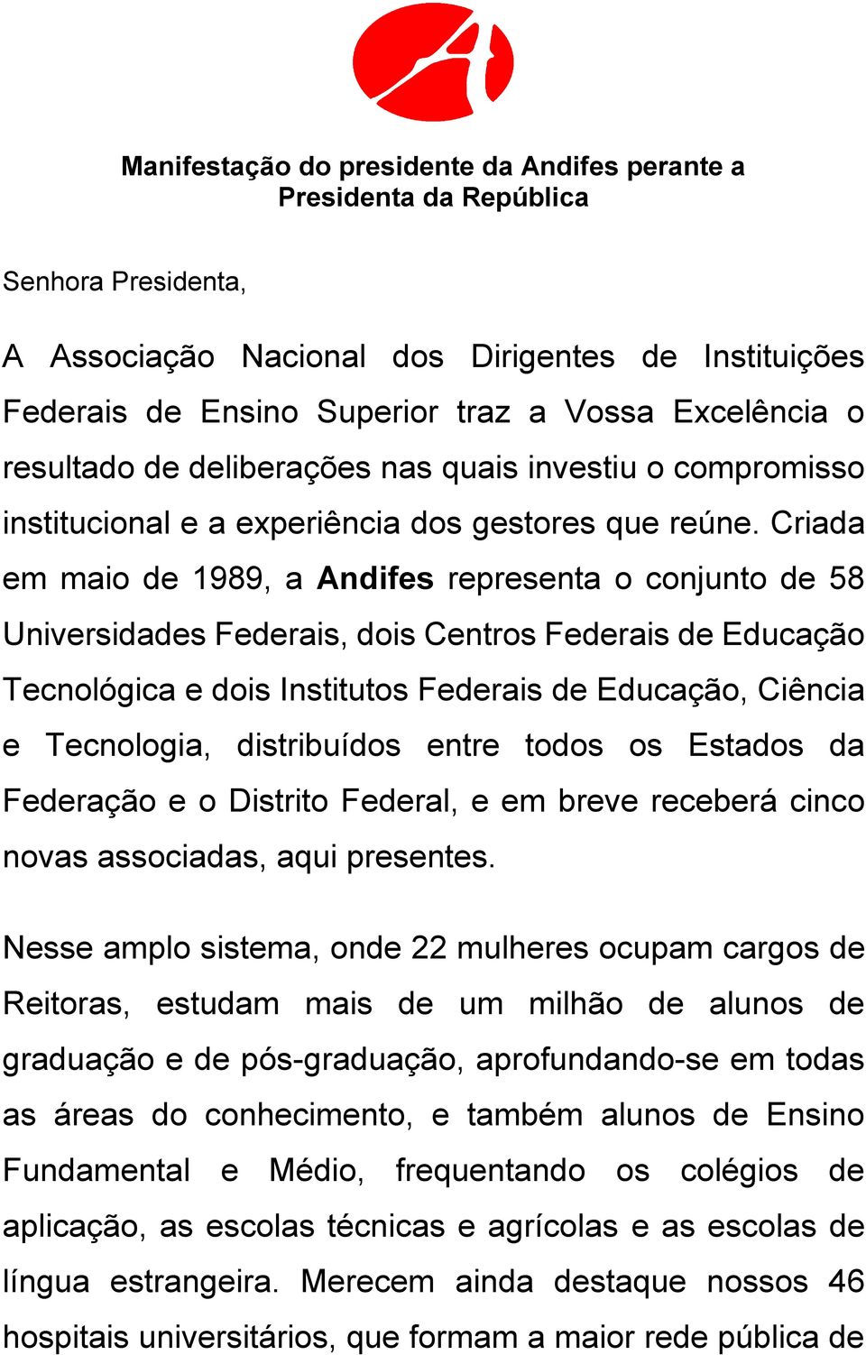 Criada em maio de 1989, a Andifes representa o conjunto de 58 Universidades Federais, dois Centros Federais de Educação Tecnológica e dois Institutos Federais de Educação, Ciência e Tecnologia,