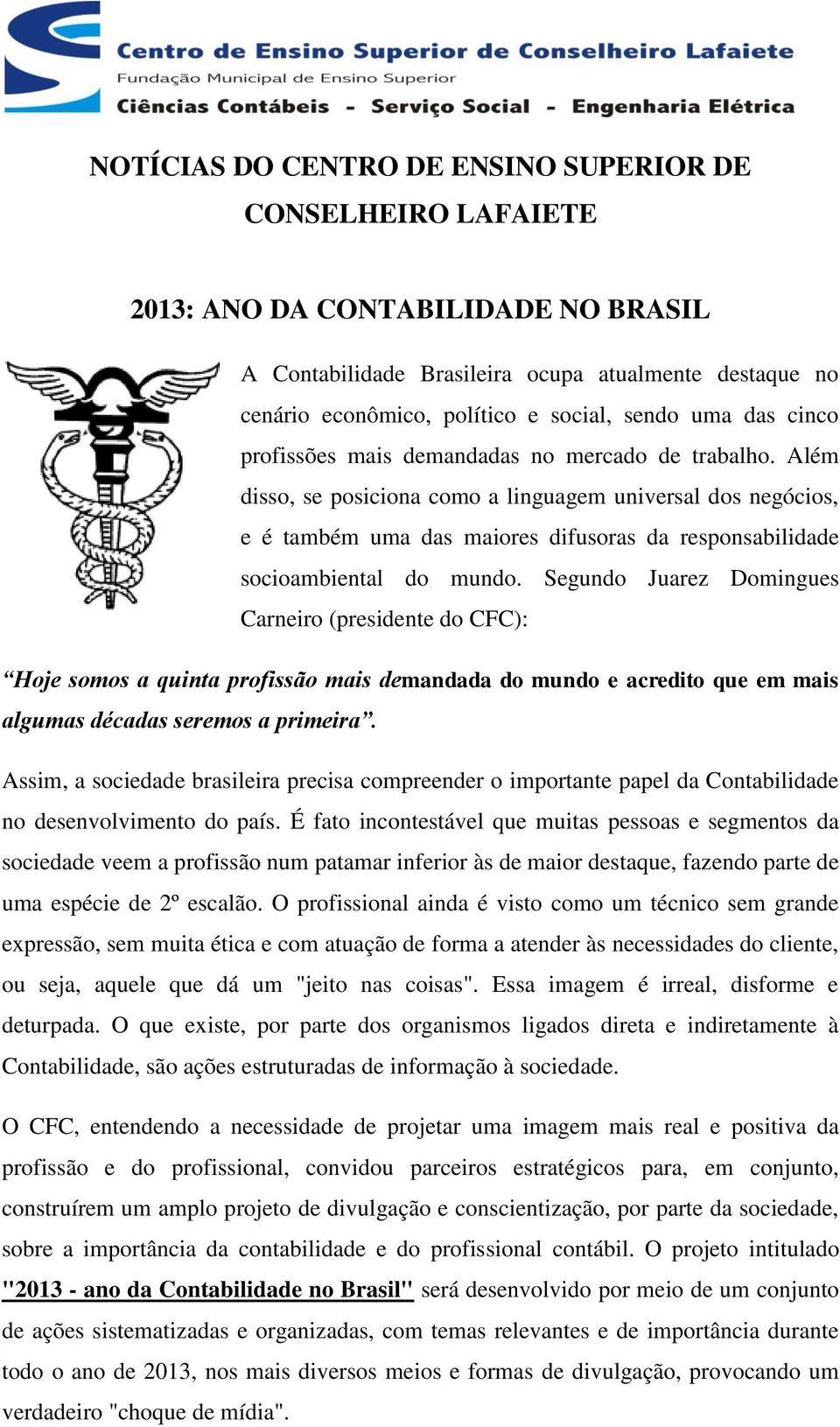 Além disso, se posiciona como a linguagem universal dos negócios, e é também uma das maiores difusoras da responsabilidade socioambiental do mundo.