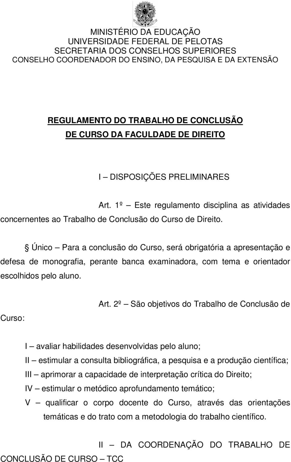 Único Para a conclusão do Curso, será obrigatória a apresentação e defesa de monografia, perante banca examinadora, com tema e orientador escolhidos pelo aluno. Curso: Art.