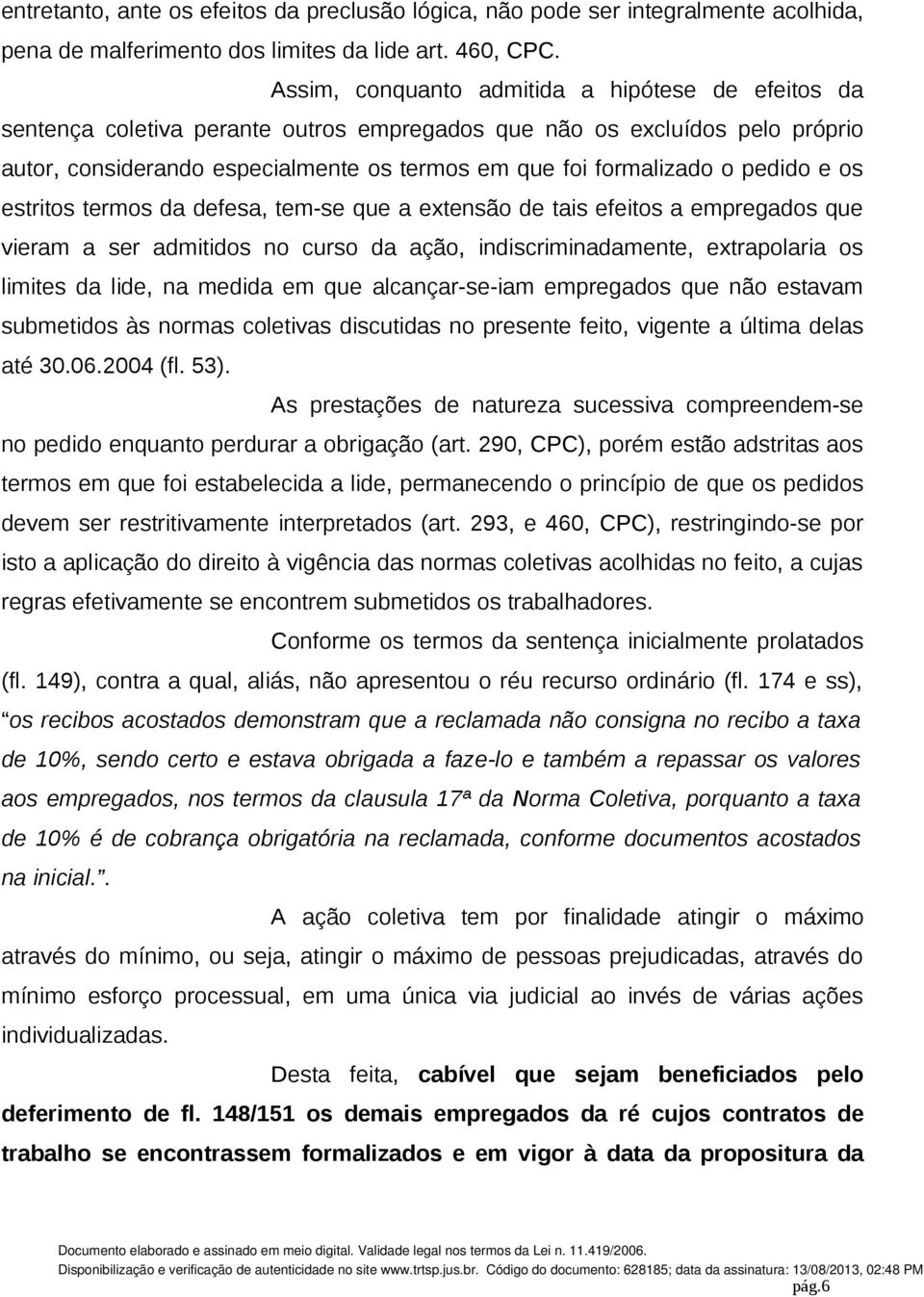 pedido e os estritos termos da defesa, tem-se que a extensão de tais efeitos a empregados que vieram a ser admitidos no curso da ação, indiscriminadamente, extrapolaria os limites da lide, na medida