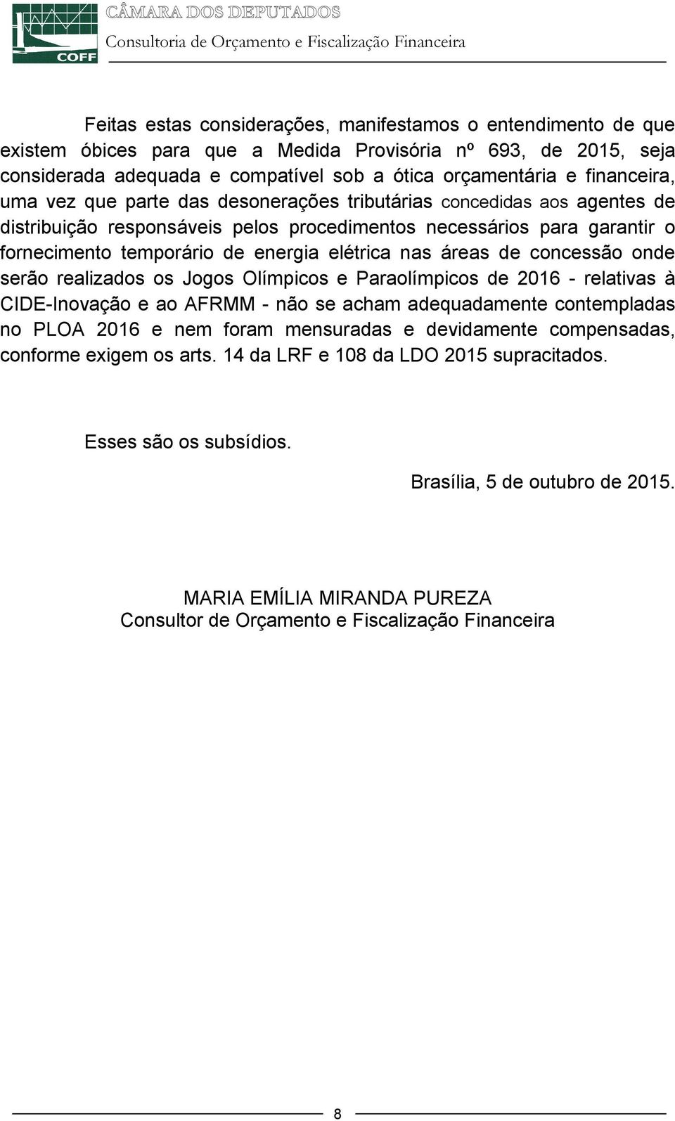 elétrica nas áreas de concessão onde serão realizados os Jogos Olímpicos e Paraolímpicos de 2016 - relativas à CIDE-Inovação e ao AFRMM - não se acham adequadamente contempladas no PLOA 2016 e nem