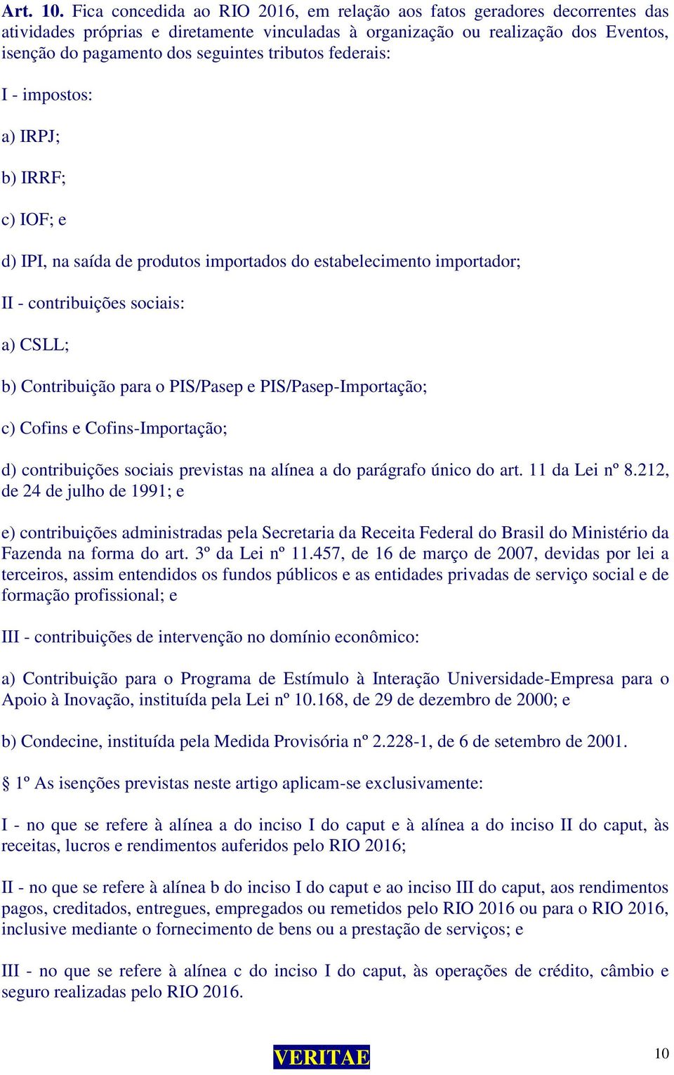 tributos federais: I - impostos: a) IRPJ; b) IRRF; c) IOF; e d) IPI, na saída de produtos importados do estabelecimento importador; II - contribuições sociais: a) CSLL; b) Contribuição para o