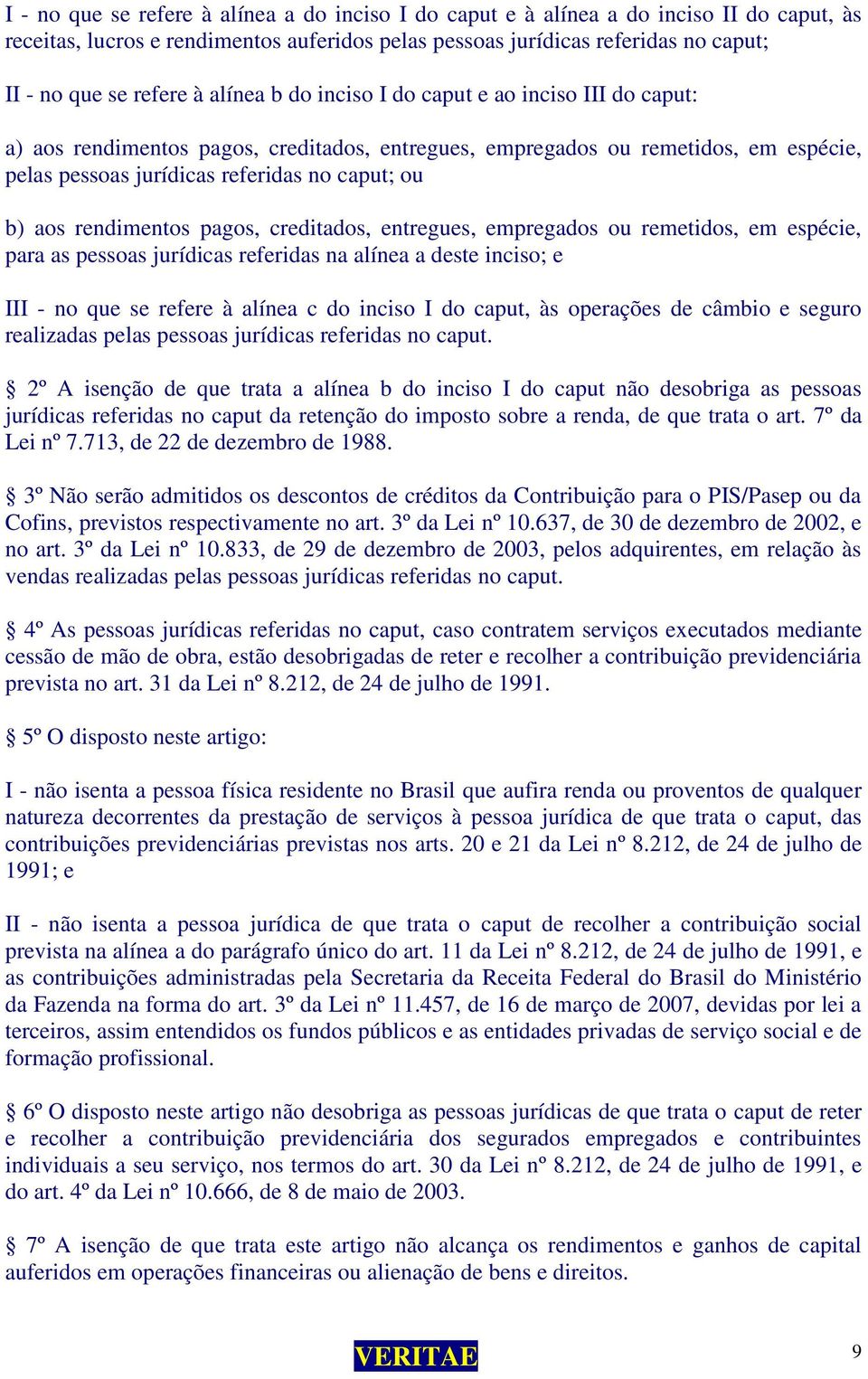 rendimentos pagos, creditados, entregues, empregados ou remetidos, em espécie, para as pessoas jurídicas referidas na alínea a deste inciso; e III - no que se refere à alínea c do inciso I do caput,