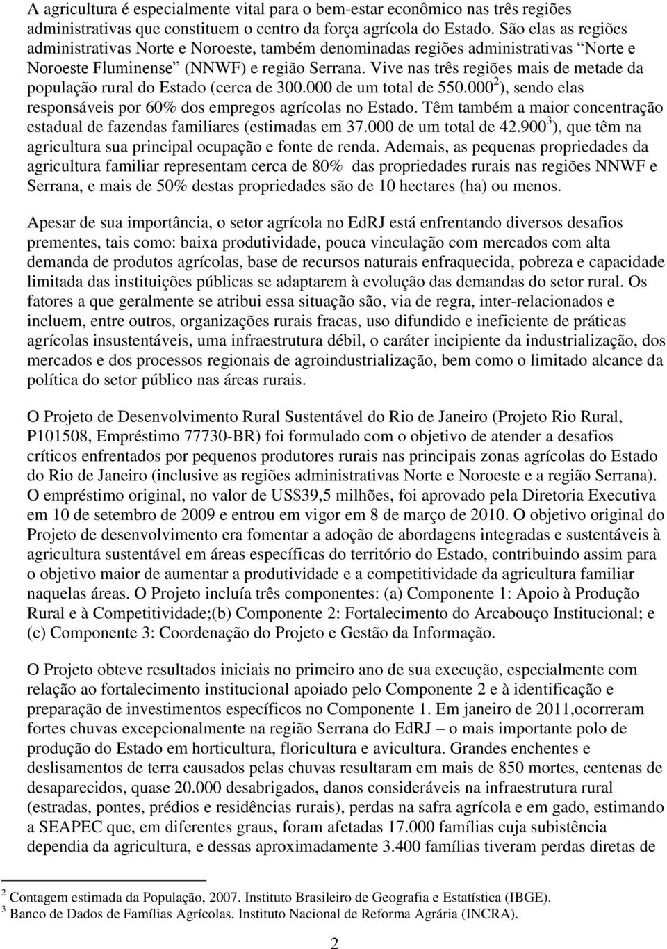 Vive nas três regiões mais de metade da população rural do Estado (cerca de 300.000 de um total de 550.000 2 ), sendo elas responsáveis por 60% dos empregos agrícolas no Estado.