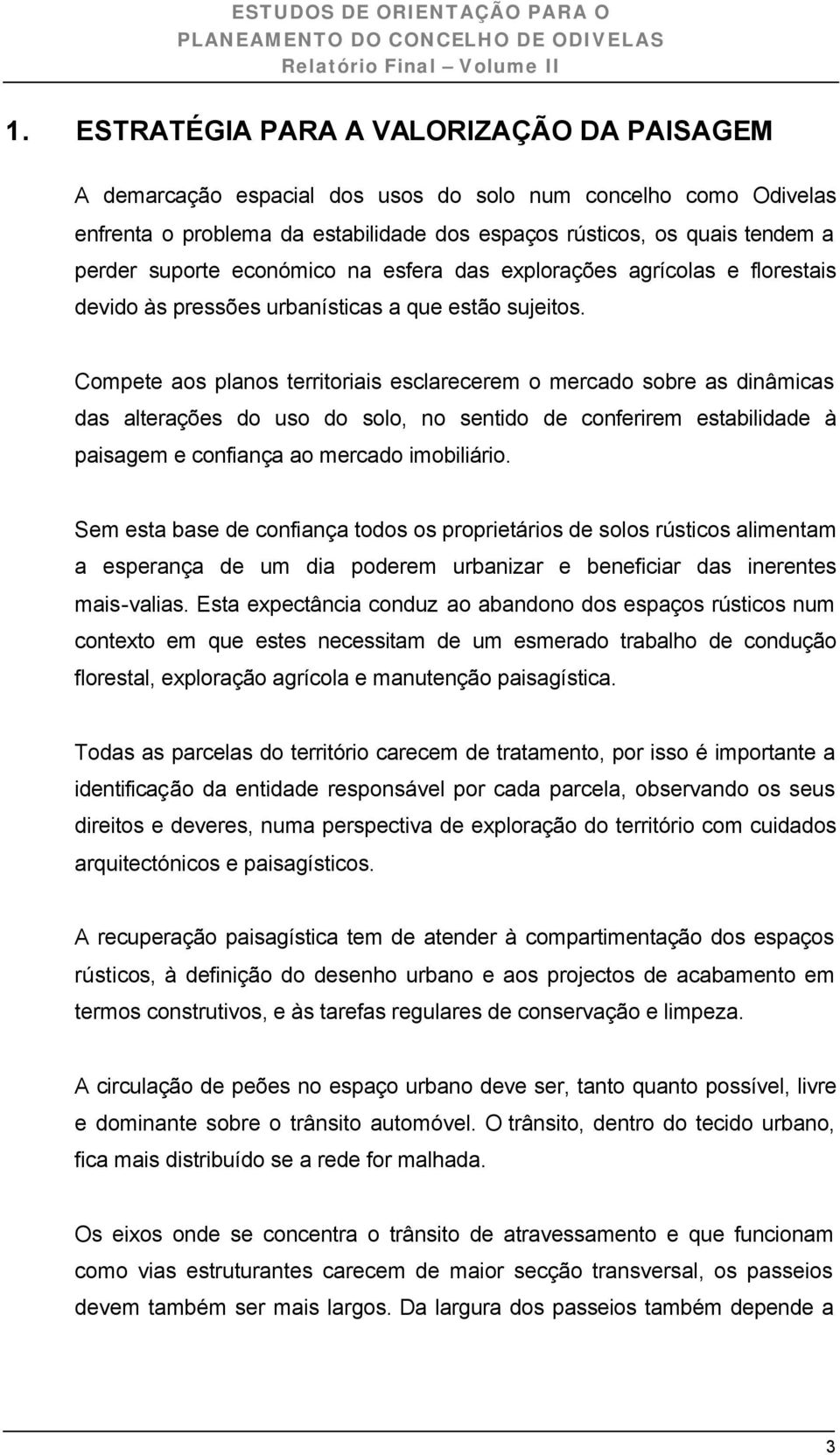 Compete aos planos territoriais esclarecerem o mercado sobre as dinâmicas das alterações do uso do solo, no sentido de conferirem estabilidade à paisagem e confiança ao mercado imobiliário.