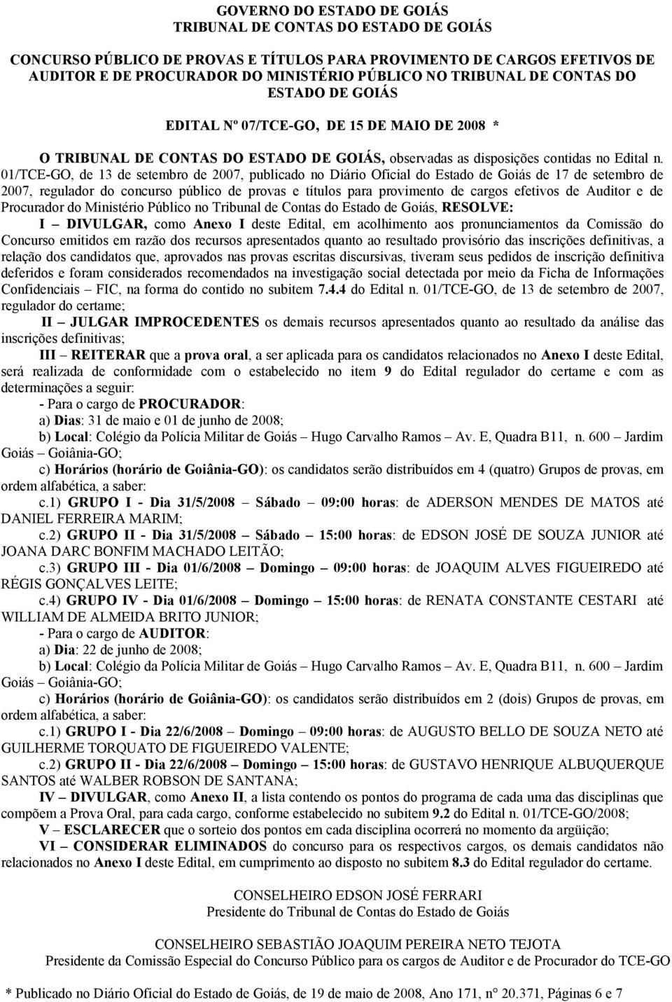 01/TCE-GO, de 13 de setembro de 2007, publicado no Diário Oficial do Estado de Goiás de 17 de setembro de 2007, regulador do concurso público de provas e títulos para provimento de cargos efetivos de