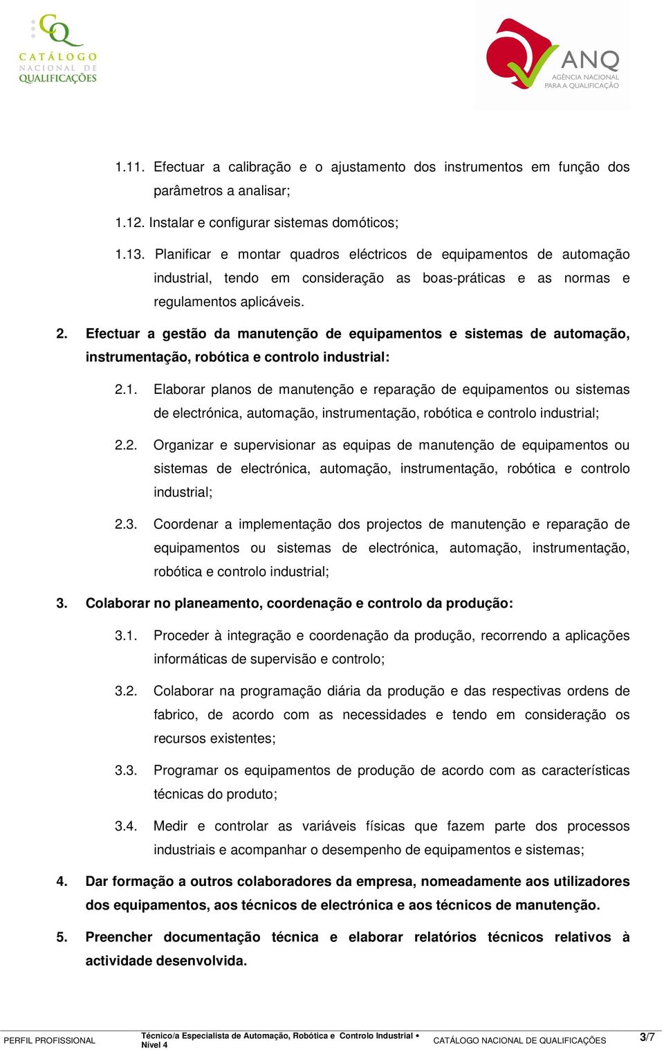 Efectuar a gestão da manutenção de equipamentos e sistemas de automação, instrumentação, robótica e controlo industrial: 2.1.