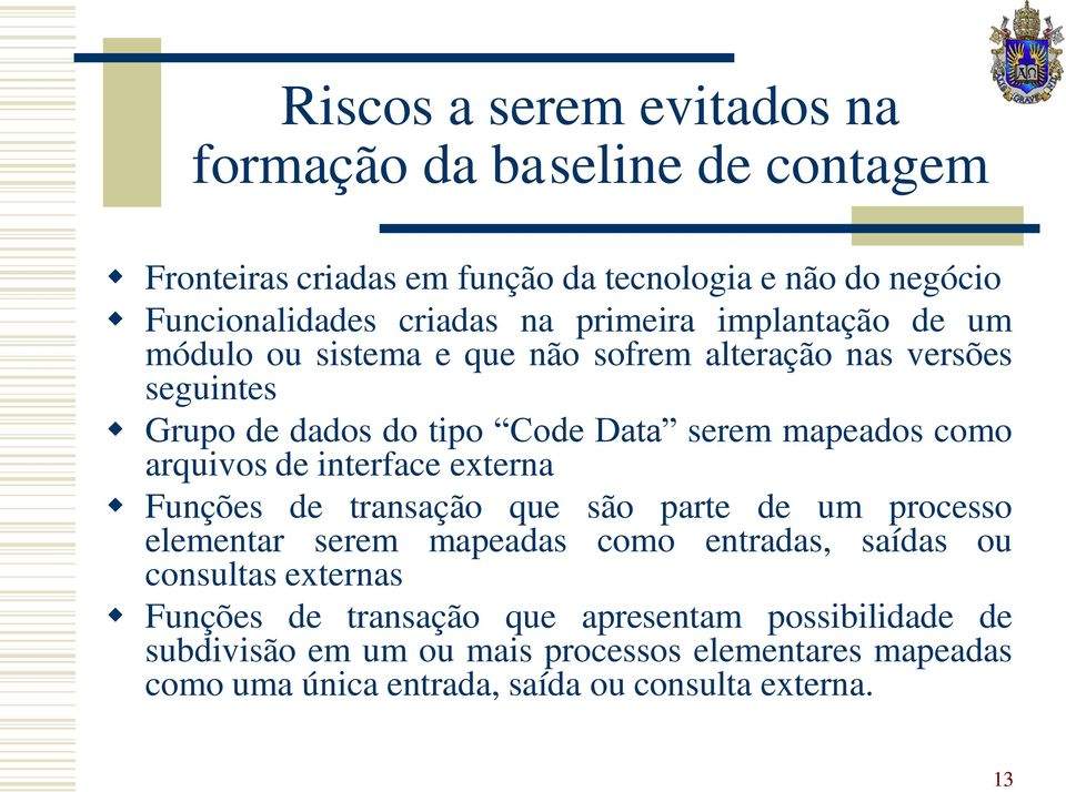 arquivos de interface externa Funções de transação que são parte de um processo elementar serem mapeadas como entradas, saídas ou consultas externas