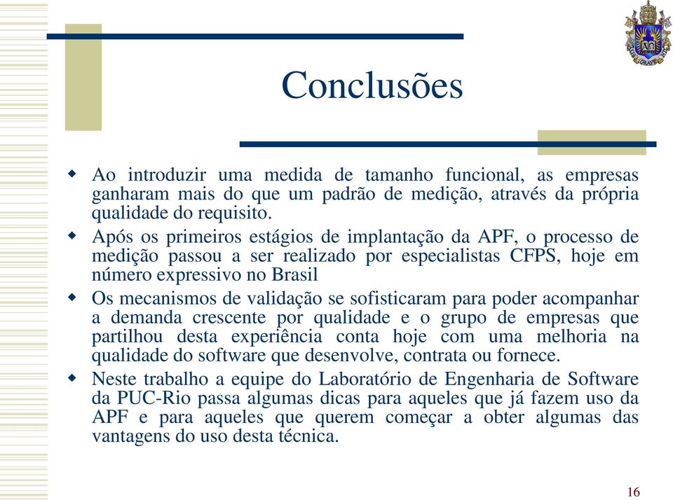 sofisticaram para poder acompanhar a demanda crescente por qualidade e o grupo de empresas que partilhou desta experiência conta hoje com uma melhoria na qualidade do software que desenvolve,