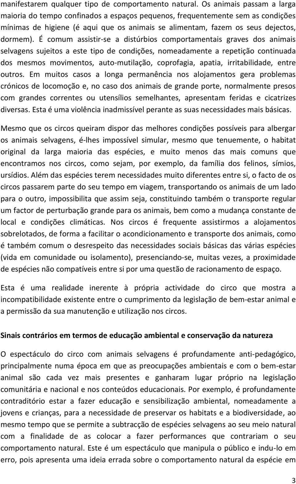 É comum assistir-se a distúrbios comportamentais graves dos animais selvagens sujeitos a este tipo de condições, nomeadamente a repetição continuada dos mesmos movimentos, auto-mutilação, coprofagia,