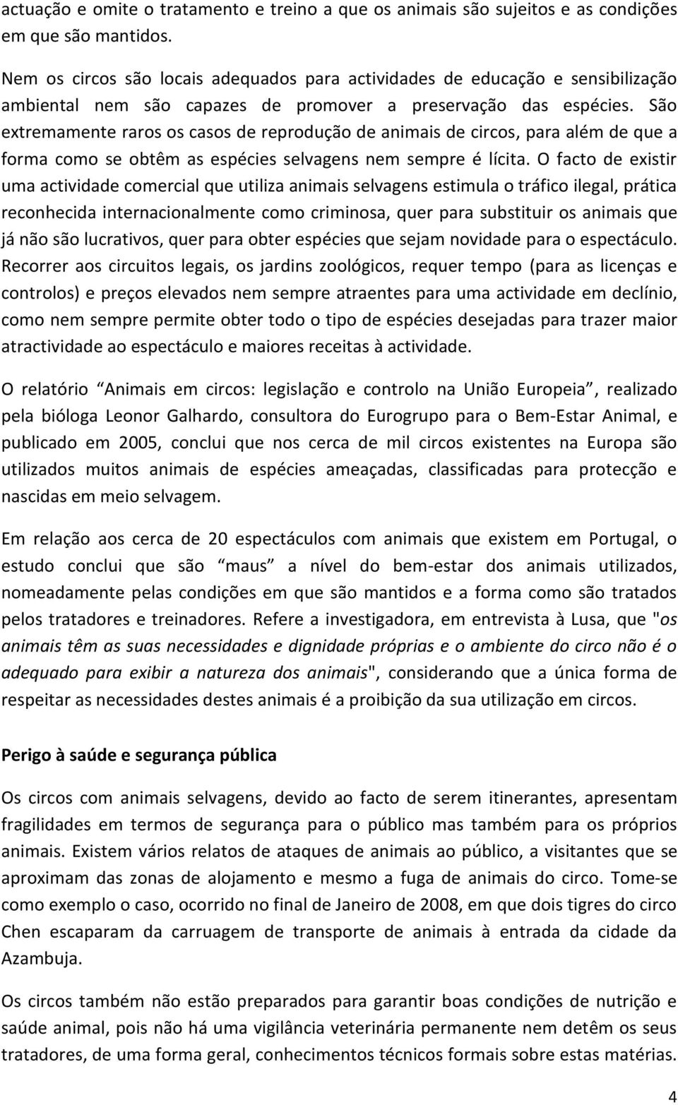 São extremamente raros os casos de reprodução de animais de circos, para além de que a forma como se obtêm as espécies selvagens nem sempre é lícita.