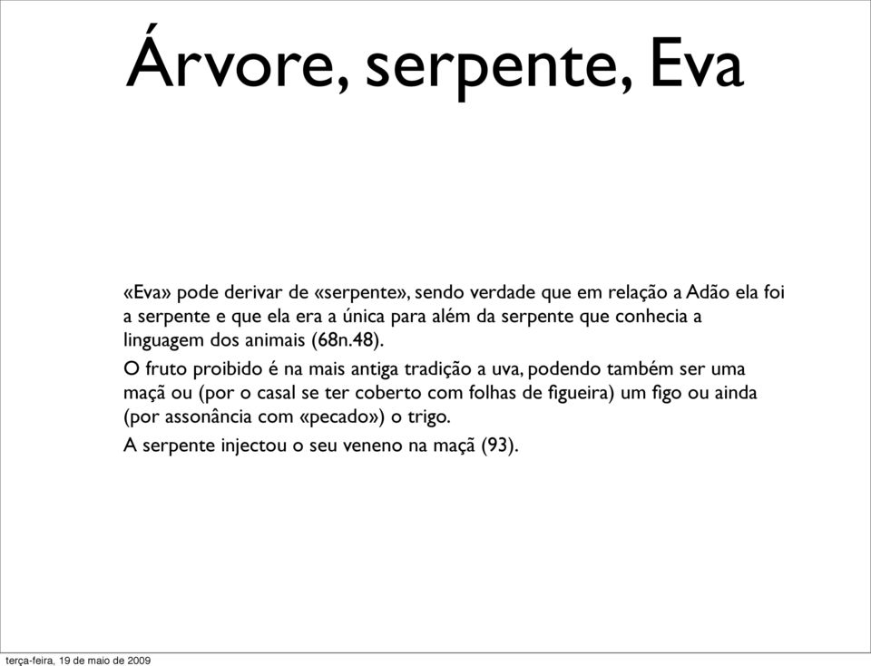 O fruto proibido é na mais antiga tradição a uva, podendo também ser uma maçã ou (por o casal se ter coberto