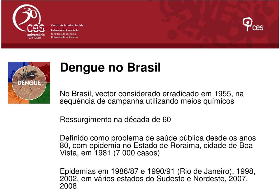pública desde os anos 80, com epidemia no Estado de Roraima, cidade de Boa Vista, em 1981 (7 000 casos)