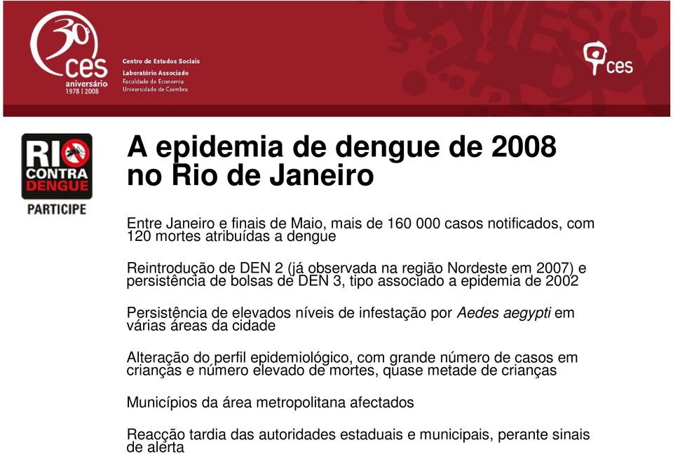 elevados níveis de infestação por Aedes aegypti em várias áreas da cidade Alteração do perfil epidemiológico, com grande número de casos em crianças e