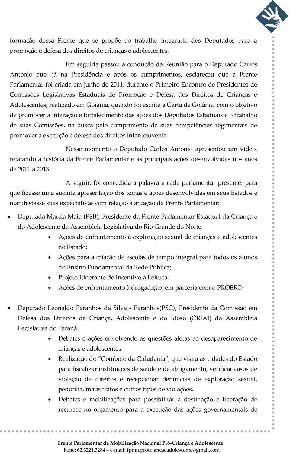 Primeiro Encontro de Presidentes de Comissões Legislativas Estaduais de Promoção e Defesa dos Direitos de Crianças e Adolescentes, realizado em Goiânia, quando foi escrita a Carta de Goiânia, com o