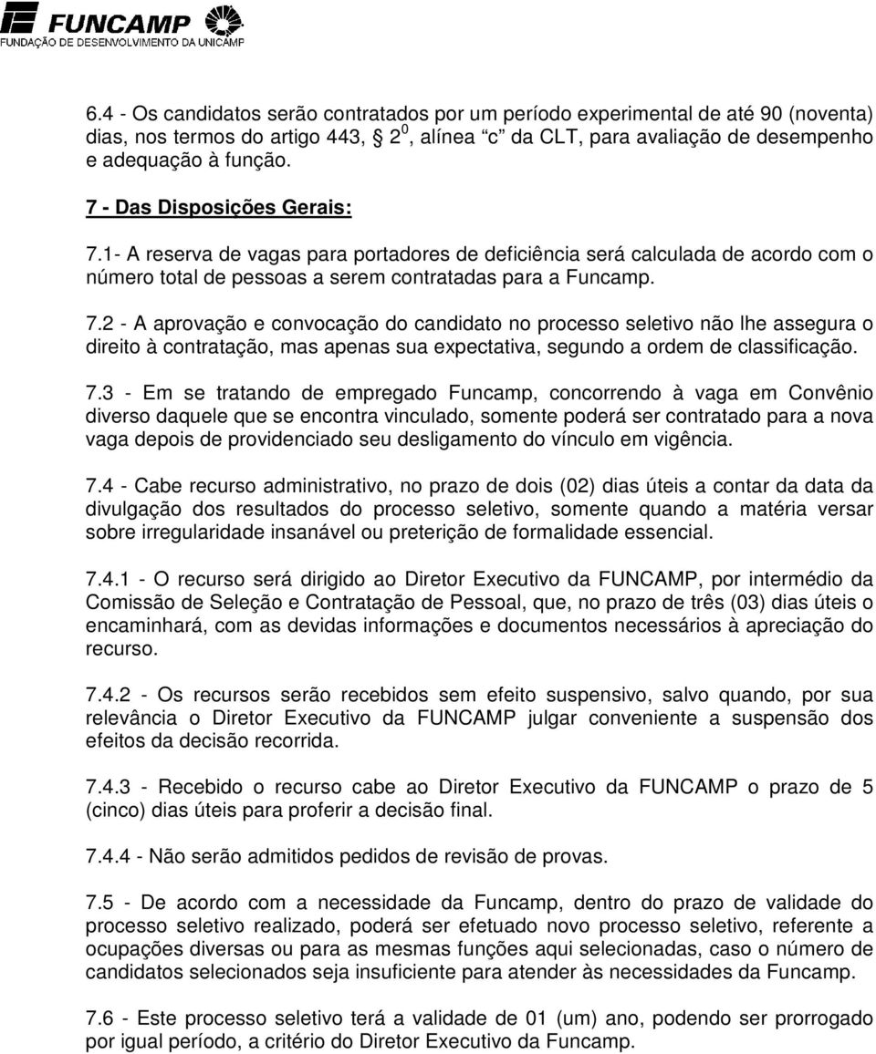 7.3 - Em se tratando de empregado Funcamp, concorrendo à vaga em Convênio diverso daquele que se encontra vinculado, somente poderá ser contratado para a nova vaga depois de providenciado seu