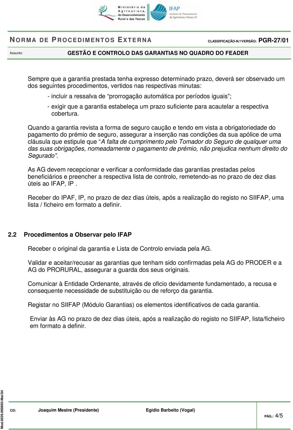 Quando a garantia revista a forma de seguro caução e tendo em vista a obrigatoriedade do pagamento do prémio de seguro, assegurar a inserção nas condições da sua apólice de uma cláusula que estipule