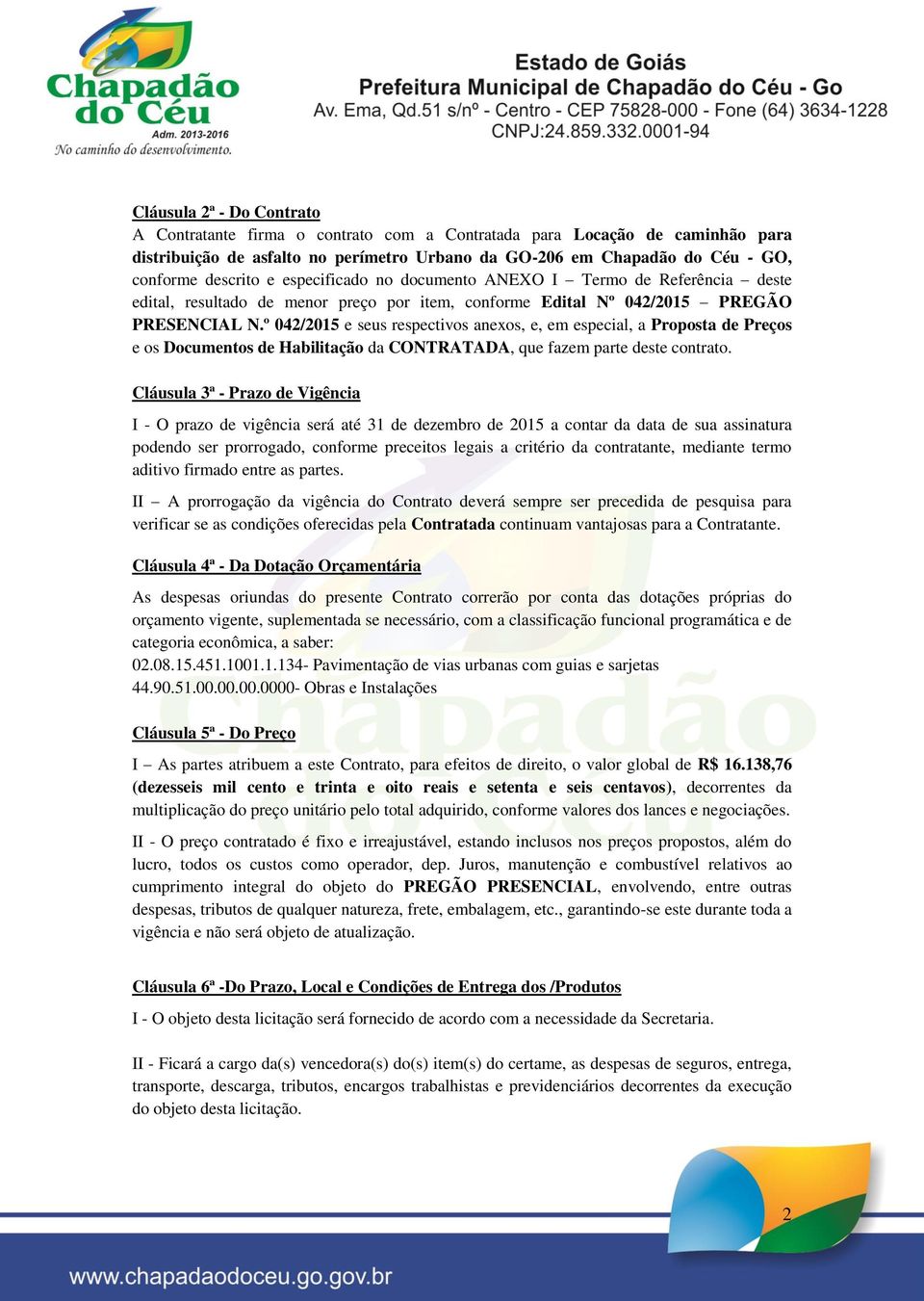 º 042/2015 e seus respectivos anexos, e, em especial, a Proposta de Preços e os Documentos de Habilitação da CONTRATADA, que fazem parte deste contrato.