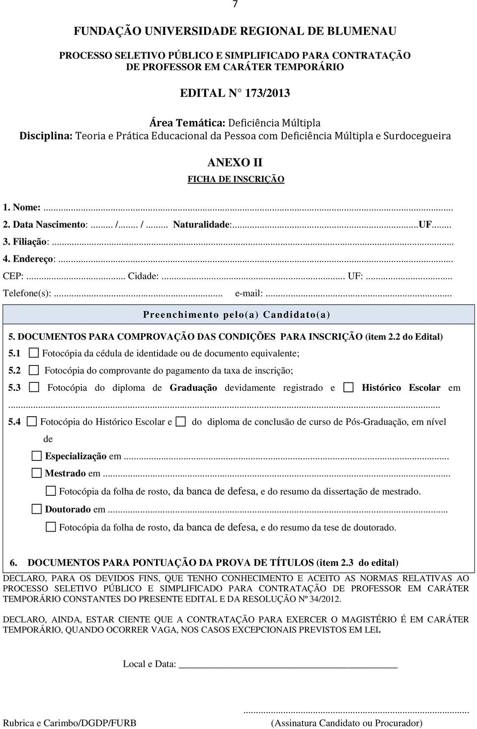 .. Preenchimento pelo(a) Candidato(a) 5. DOCUMENTOS PARA COMPROVAÇÃO DAS CONDIÇÕES PARA INSCRIÇÃO (item 2.2 do Edital) 5.1 Fotocópia da cédula de identidade ou de documento equivalente; 5.