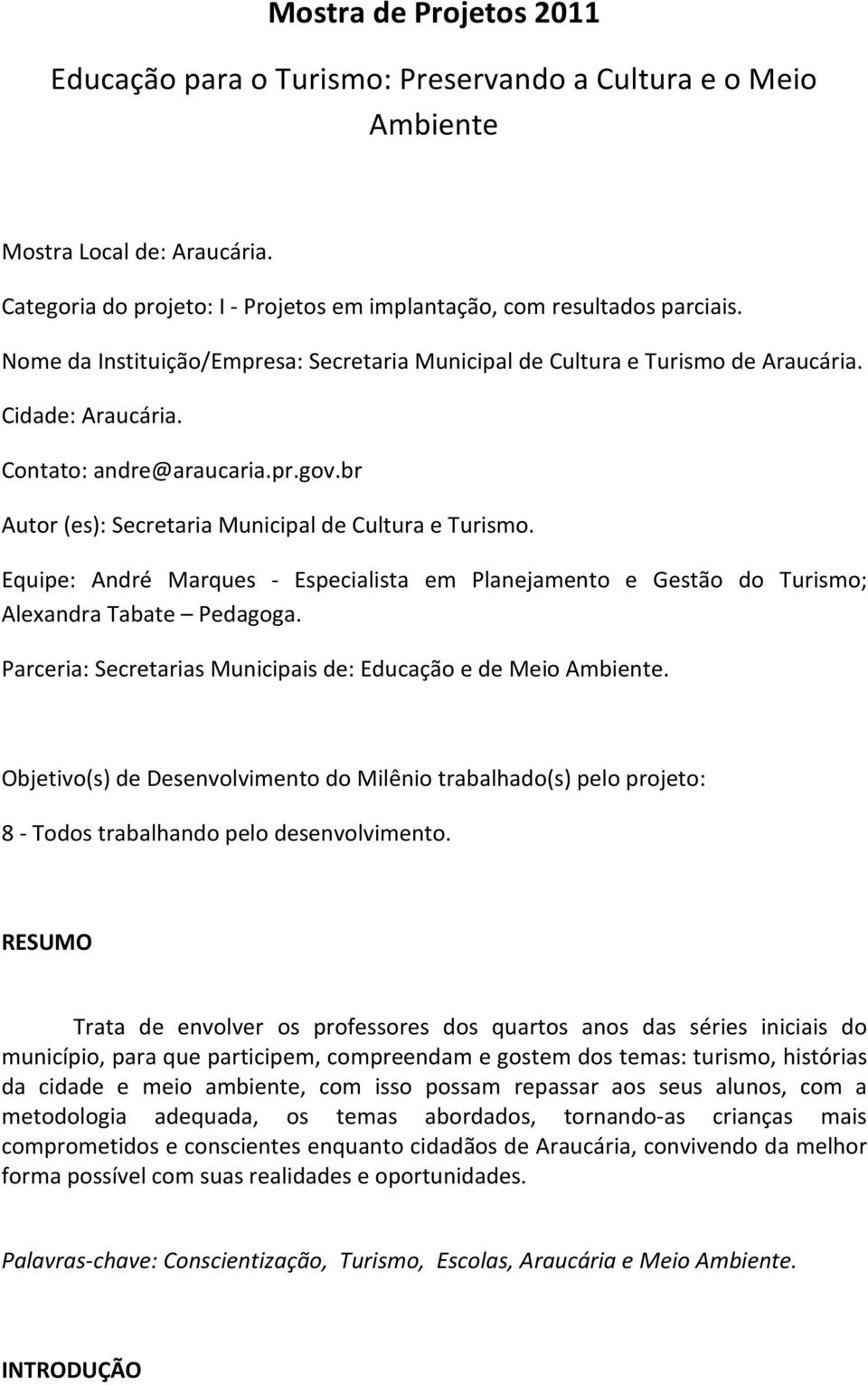 Equipe: André Marques - Especialista em Planejamento e Gestão do Turismo; Alexandra Tabate Pedagoga. Parceria: Secretarias Municipais de: Educação e de Meio Ambiente.