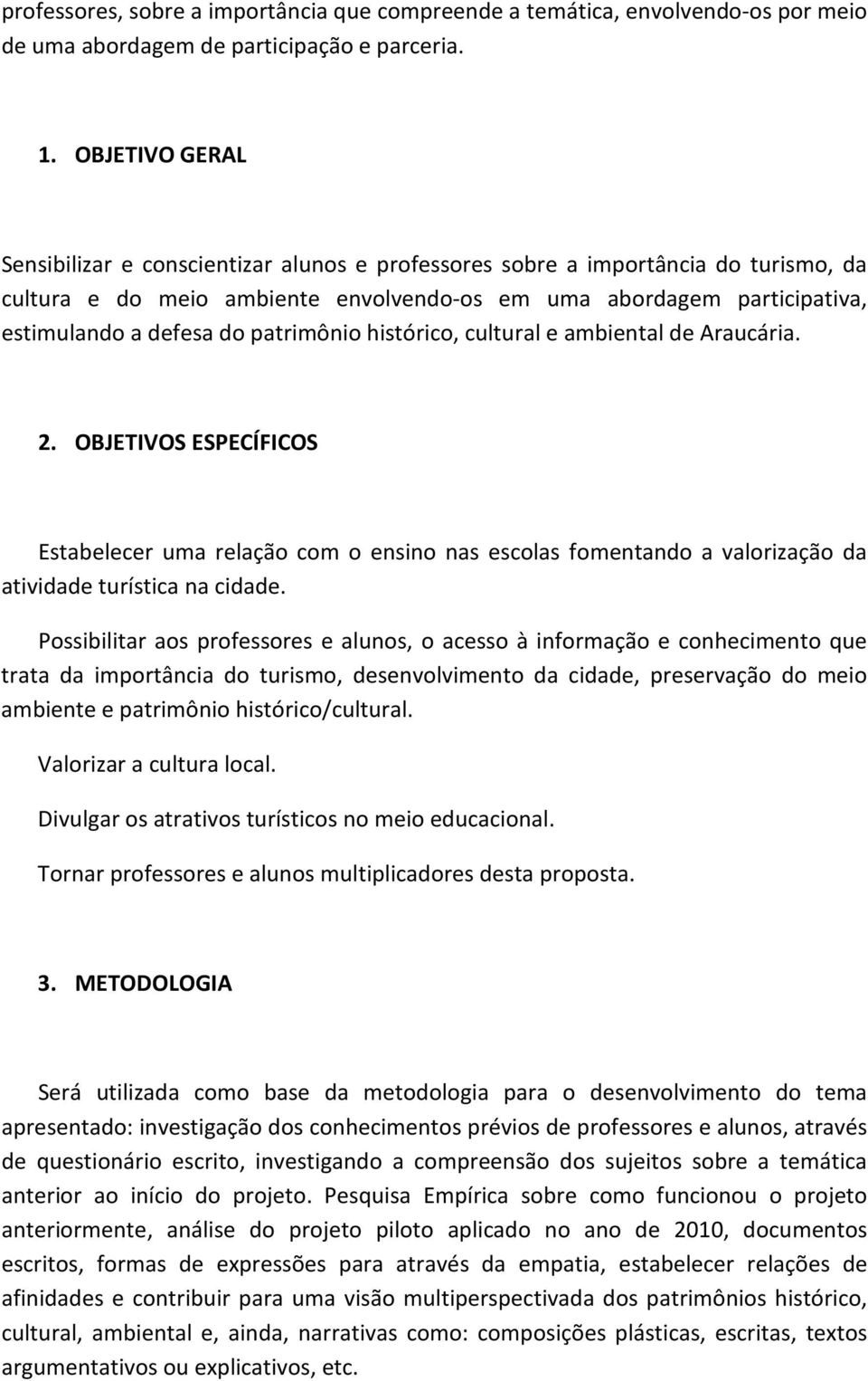 patrimônio histórico, cultural e ambiental de Araucária. 2. OBJETIVOS ESPECÍFICOS Estabelecer uma relação com o ensino nas escolas fomentando a valorização da atividade turística na cidade.