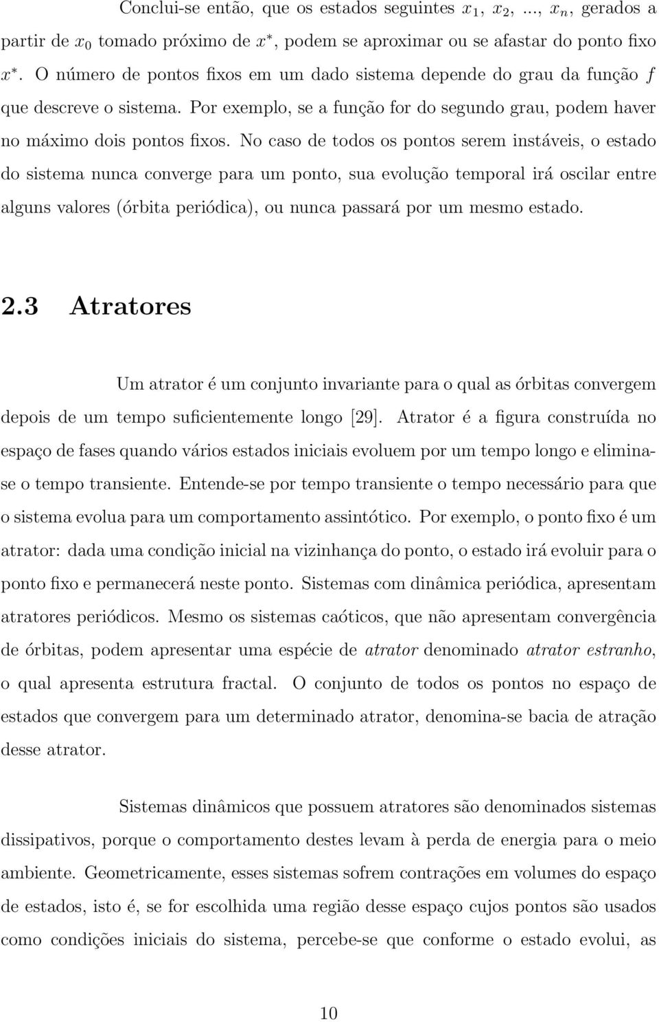 No caso de todos os potos serem istáveis, o estado do sistema uca coverge para um poto, sua evolução temporal irá oscilar etre algus valores (órbita periódica), ou uca passará por um mesmo estado. 2.