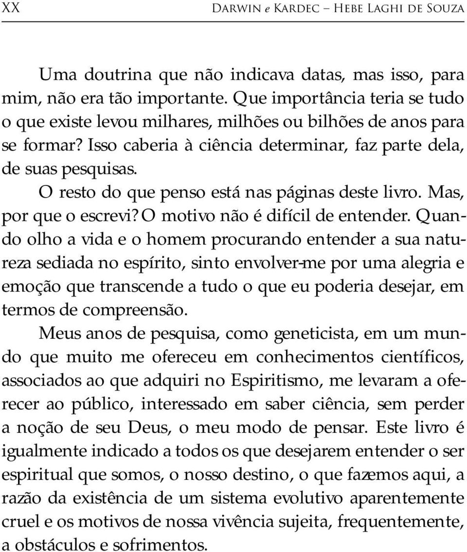 O resto do que penso está nas páginas deste livro. Mas, por que o escrevi? O motivo não é difícil de entender.