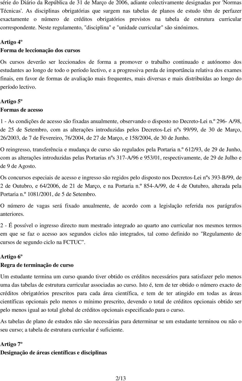 Neste regulamento, "disciplina" e "unidade curricular" são sinónimos.