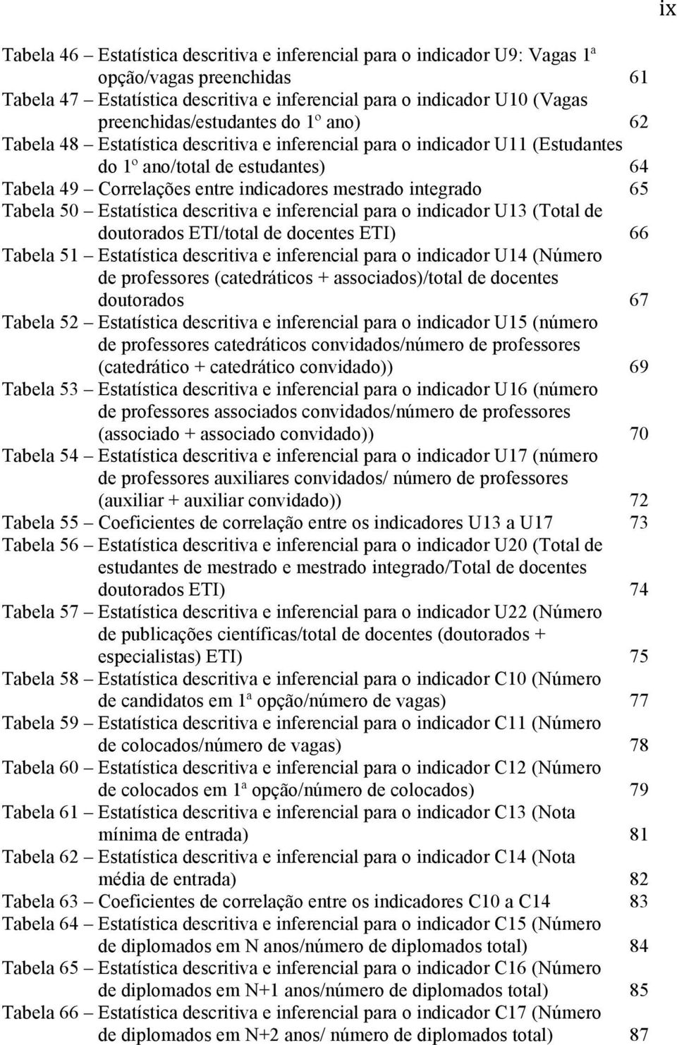 integrado 65 Tabela 50 Estatística descritiva e inferencial para o indicador U13 (Total de doutorados ETI/total de docentes ETI) 66 Tabela 51 Estatística descritiva e inferencial para o indicador U14