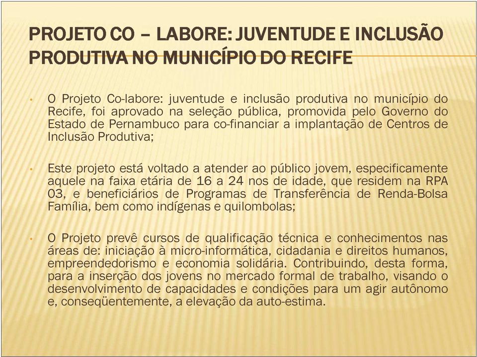 Transferência de Renda-Bolsa Família, bem como indígenas e quilombolas; O Projeto prevê cursos de qualificação técnica e conhecimentos nas áreas de: iniciação à micro-informática, cidadania e