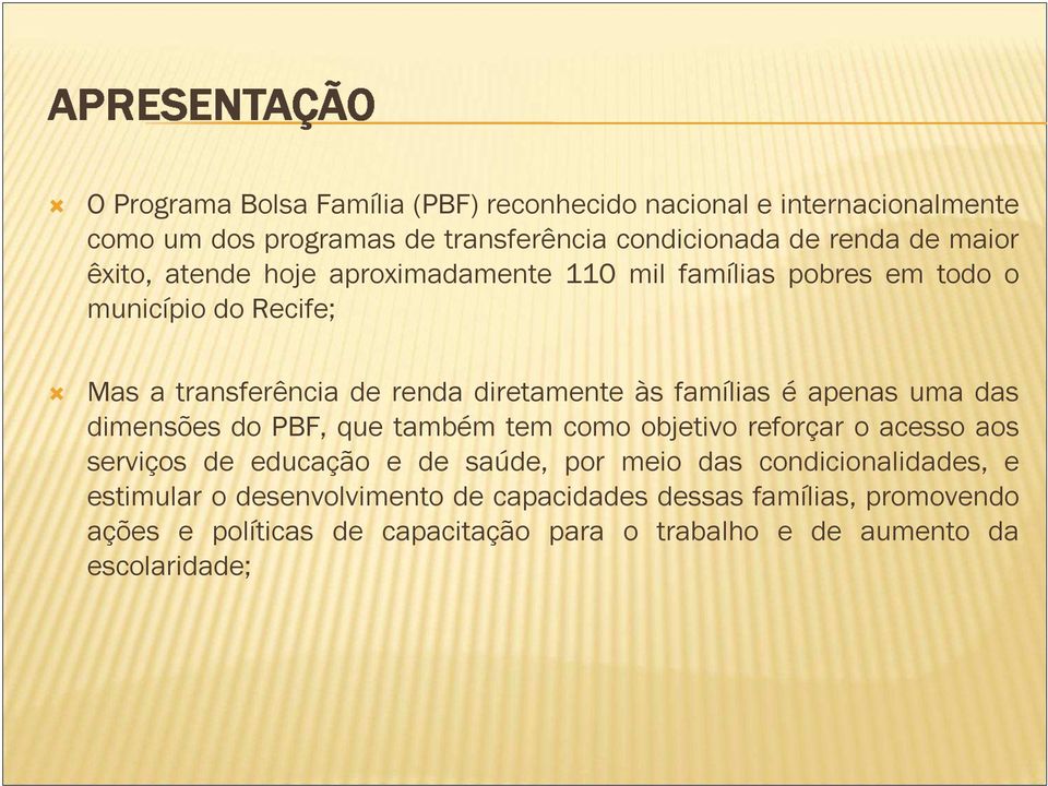 apenas uma das dimensões do PBF, que também tem como objetivo reforçar o acesso aos serviços de educação e de saúde, por meio das