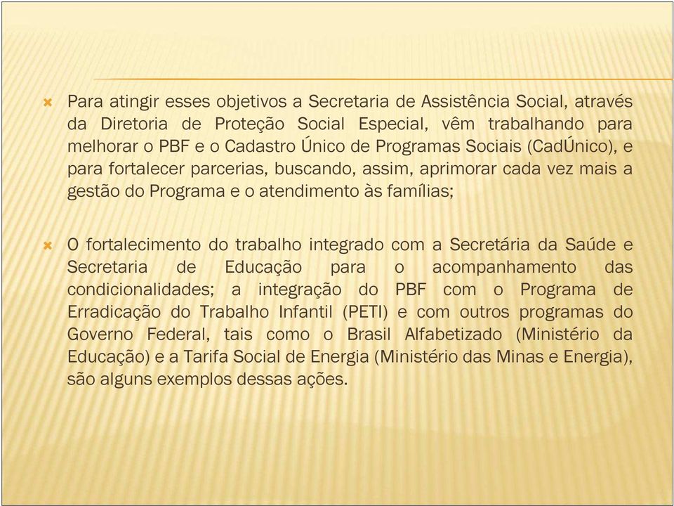 a Secretária da Saúde e Secretaria de Educação para o acompanhamento das condicionalidades; a integração do PBF com o Programa de Erradicação do Trabalho Infantil (PETI) e com outros