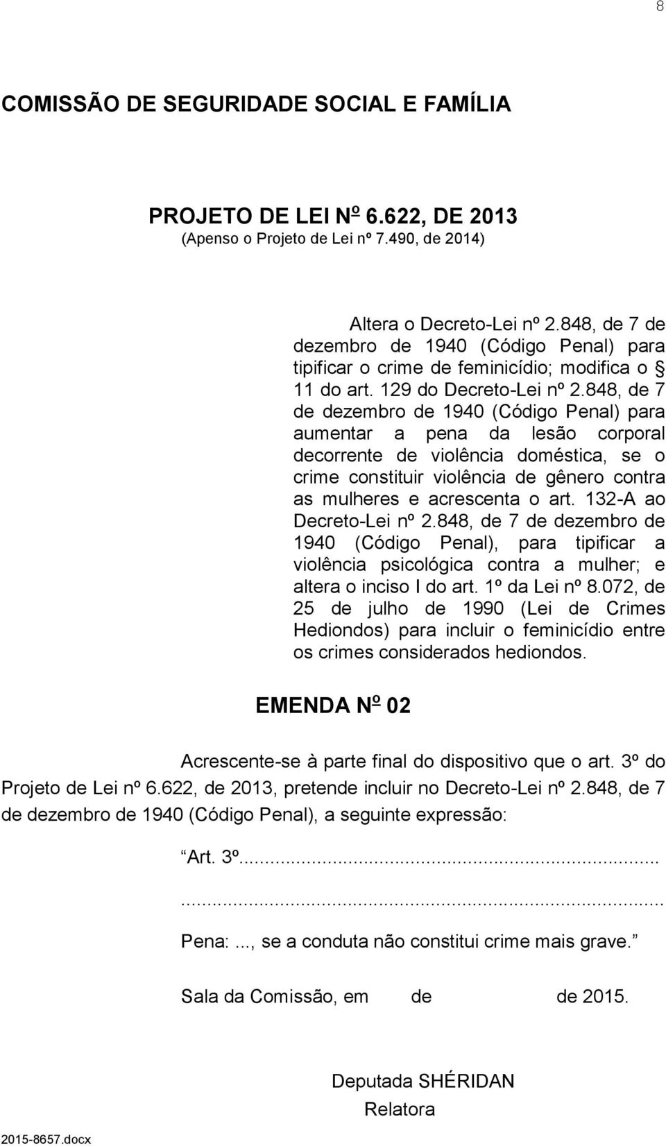 848, de 7 de dezembro de 1940 (Código Penal) para aumentar a pena da lesão corporal decorrente de violência doméstica, se o crime constituir violência de gênero contra as mulheres e acrescenta o art.