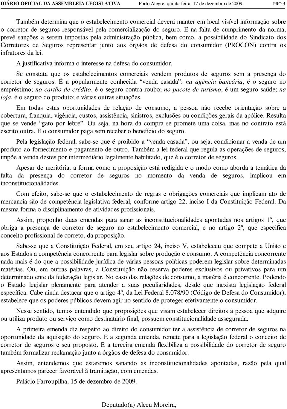 E na falta de cumprimento da norma, prevê sanções a serem impostas pela administração pública, bem como, a possibilidade do Sindicato dos Corretores de Seguros representar junto aos órgãos de defesa