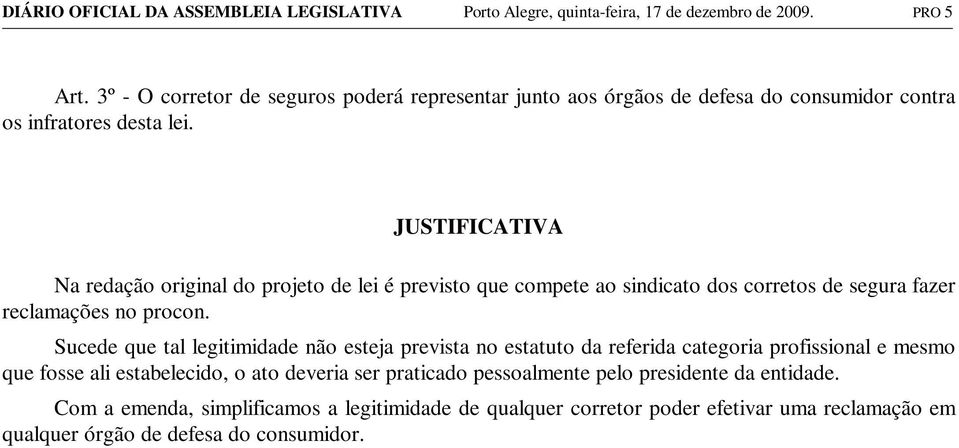 Na redação original do projeto de lei é previsto que compete ao sindicato dos corretos de segura fazer reclamações no procon.