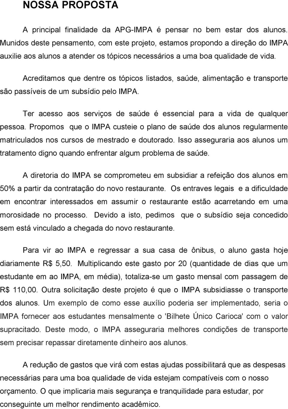 Acreditamos que dentre os tópicos listados, saúde, alimentação e transporte são passíveis de um subsídio pelo IMPA. Ter acesso aos serviços de saúde é essencial para a vida de qualquer pessoa.