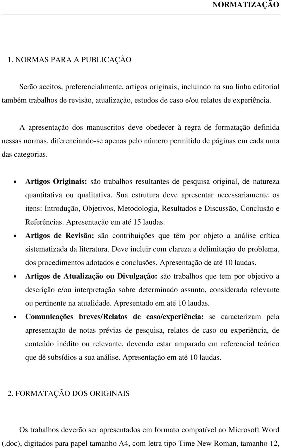 A apresentação dos manuscritos deve obedecer à regra de formatação definida nessas normas, diferenciando-se apenas pelo número permitido de páginas em cada uma das categorias.