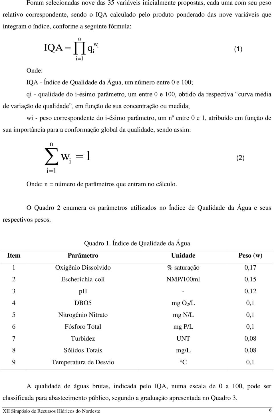 média de variação de qualidade, em função de sua concentração ou medida; wi - peso correspondente do i-ésimo parâmetro, um nº entre 0 e 1, atribuído em função de sua importância para a conformação